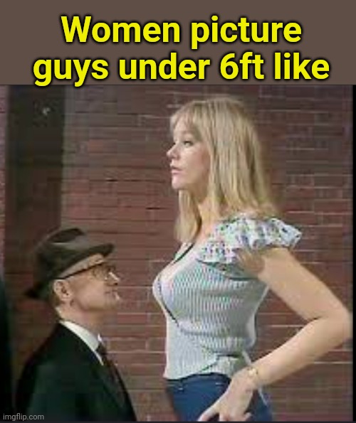 Guys under 6ft don't stand a chance Imgflip
