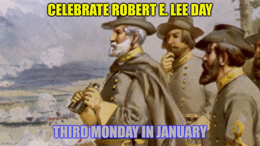 3rd Monday of January is Robert E. Lee Day Imgflip