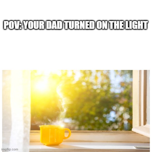 Image tagged in parents,dad,light,morning Imgflip