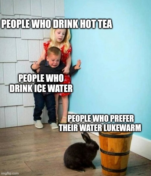 Lukewarm water is disgusting Imgflip