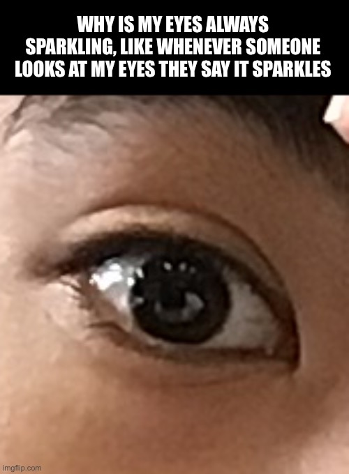I never had sparkling eyes until this week Imgflip