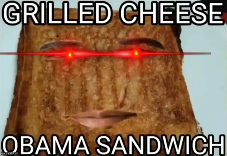 Grilled Cheese Obama Sandwich Imgflip