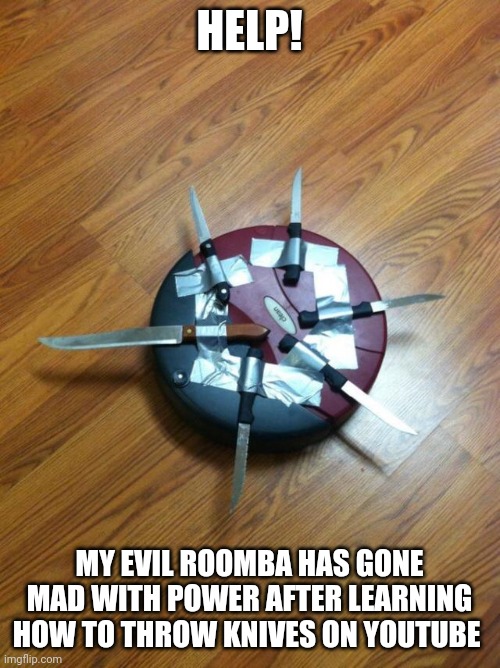 Evil Roomba learns knife throwing Imgflip
