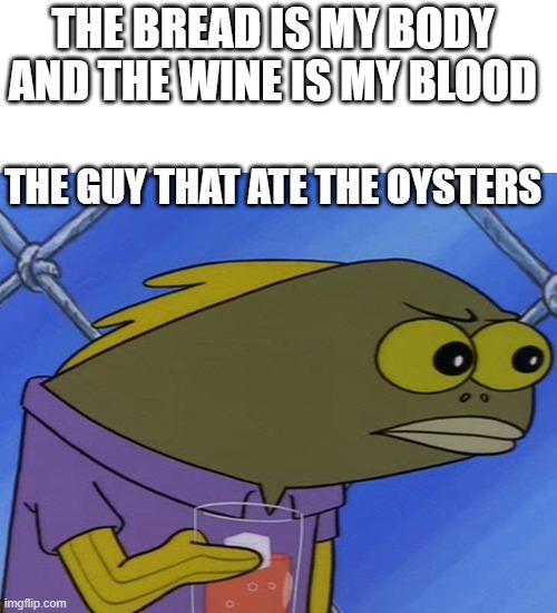 Image tagged in blank white template,spongebob long neck fish,jesus,bread and wine,olives Imgflip