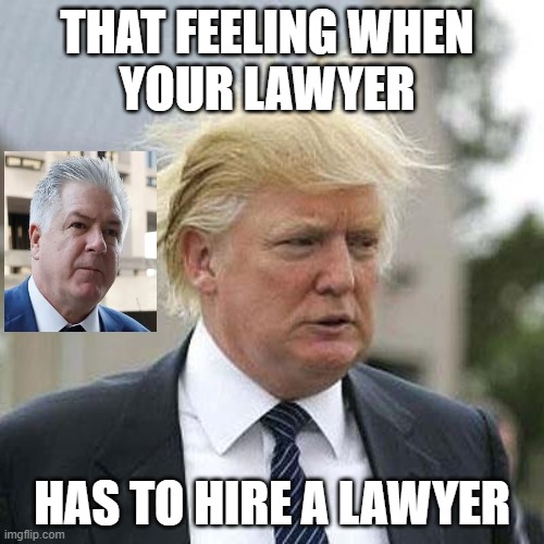 Trump lawyer hires a lawyer Imgflip