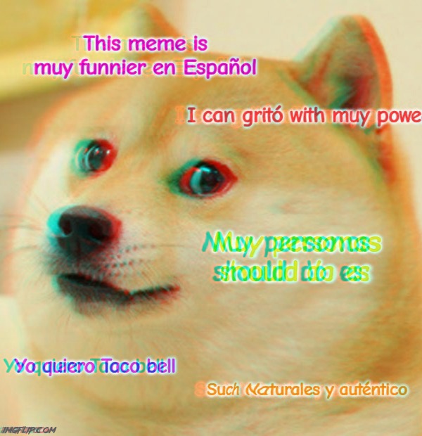The Doge meme sounds more natural in Spanish. I also wonder what this