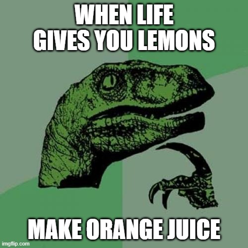 If life gives you lemons Imgflip