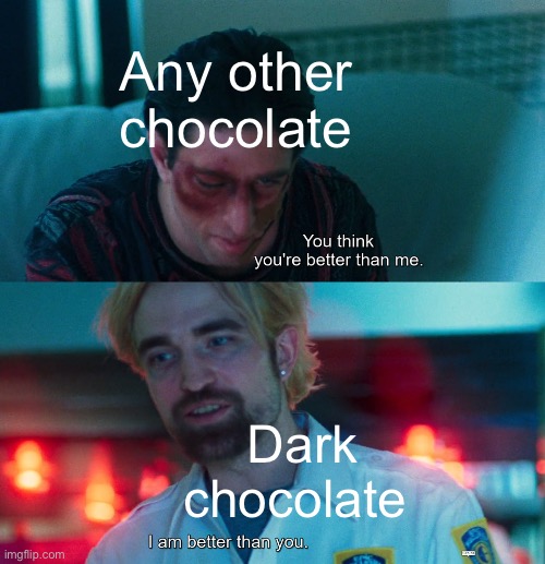 Dark chocolate is the best Imgflip