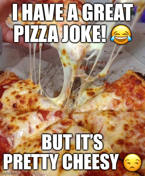 Cheesy pizza joke Imgflip