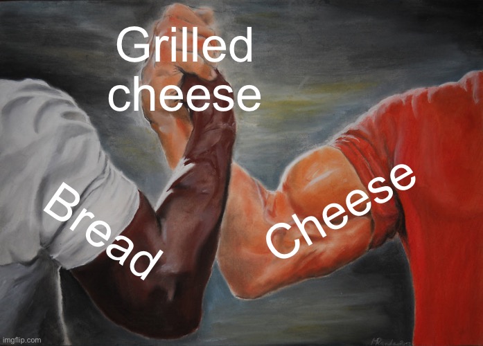 Grilled Cheese Is The Best Imgflip