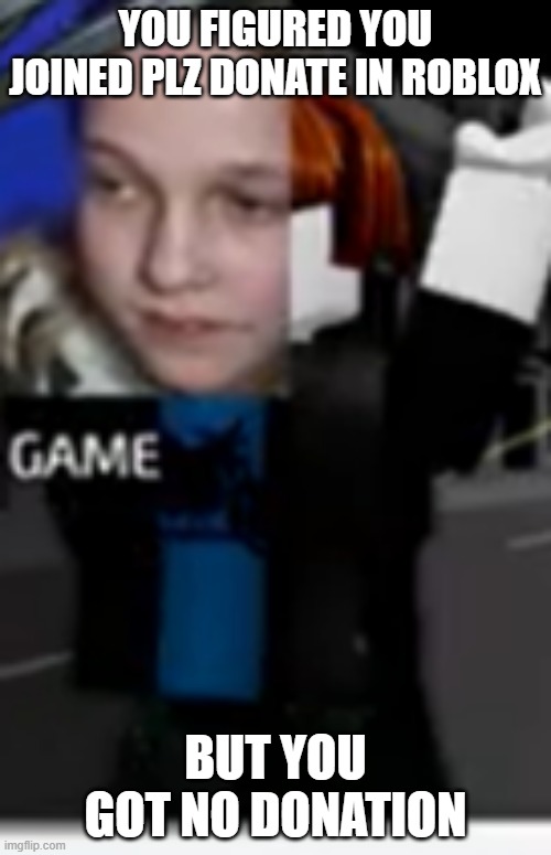 When you joined plz donate on roblox Imgflip