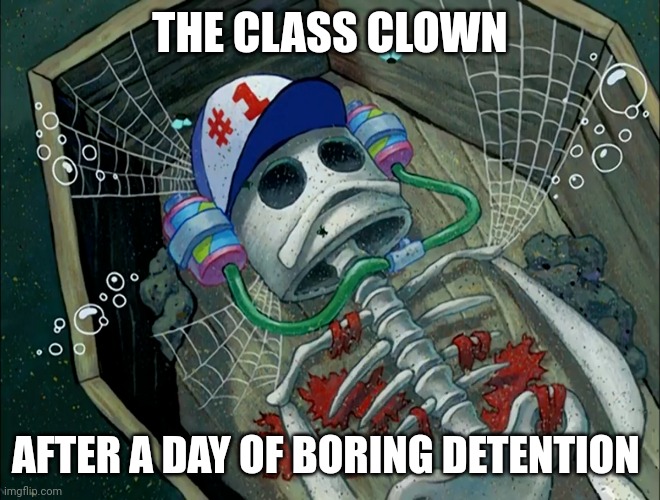 When you are in detention and are a class clown Imgflip
