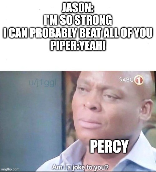 Percy is better, Percy is stronger ( simps I call thee) Imgflip