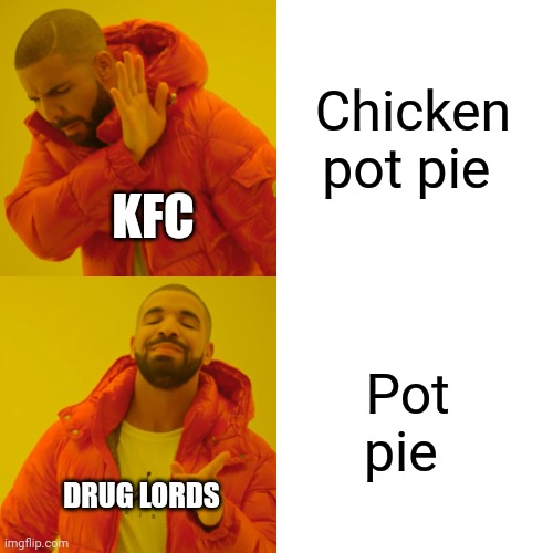 KFC Makes chicken pot pie and drug Lords make just pot pie Imgflip
