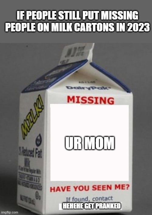 if people still put msising people on milk cartons in 2023 be like