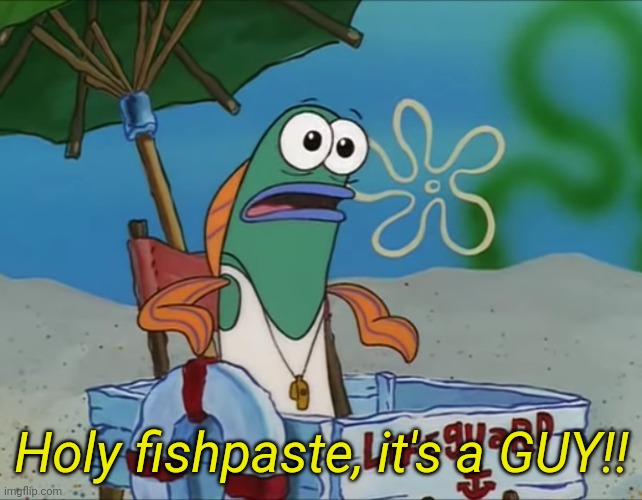 Holy fishpaste, it's a guy! Blank Template Imgflip