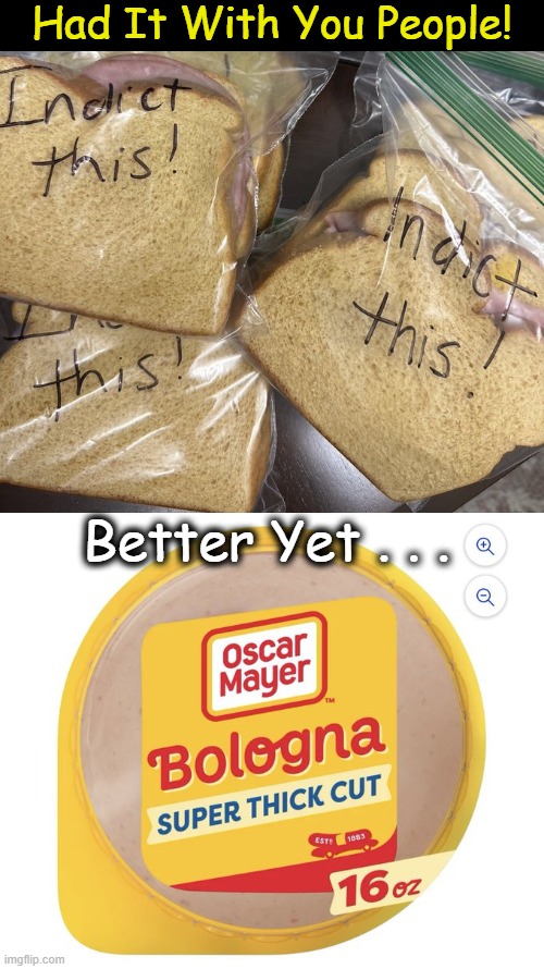 Any Way You Slice It, It's Still Bologna Imgflip