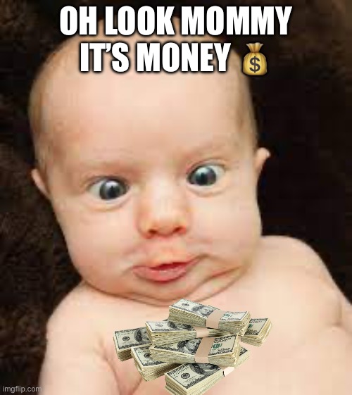Mommy it’s MONEY Imgflip