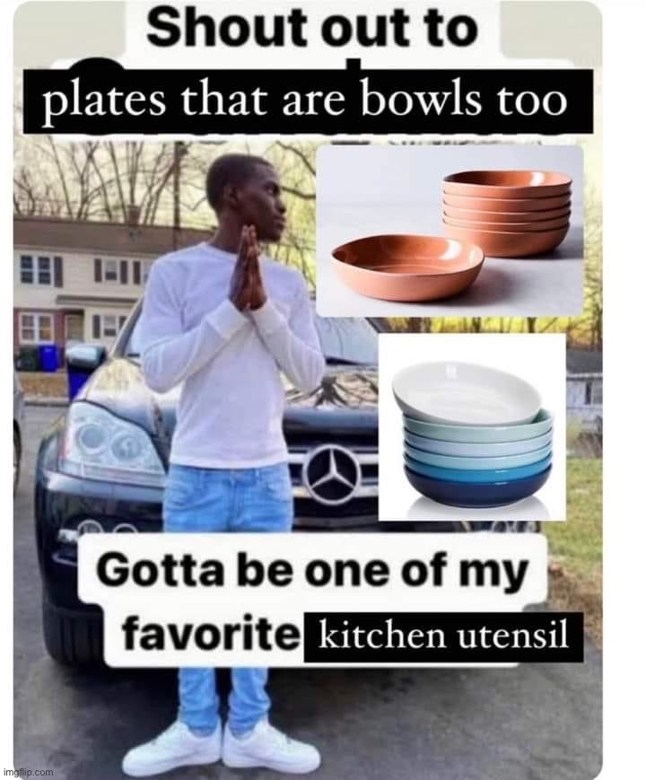Image tagged in plates that are bowls too Imgflip
