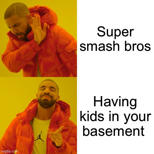 Me personally, I would have kids in my basement Imgflip