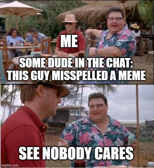 See Nobody Cares Meme Imgflip