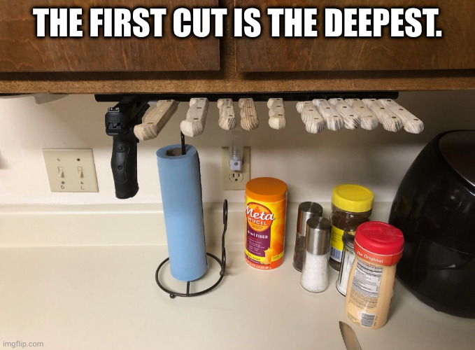 The first cut is the deepest. Imgflip