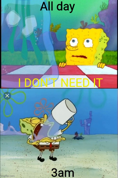 Image tagged in i don't need it,spongebob drinking water Imgflip