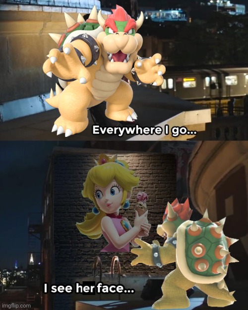 BOWSER CAN'T STOP THINKING ABOUT HER Imgflip