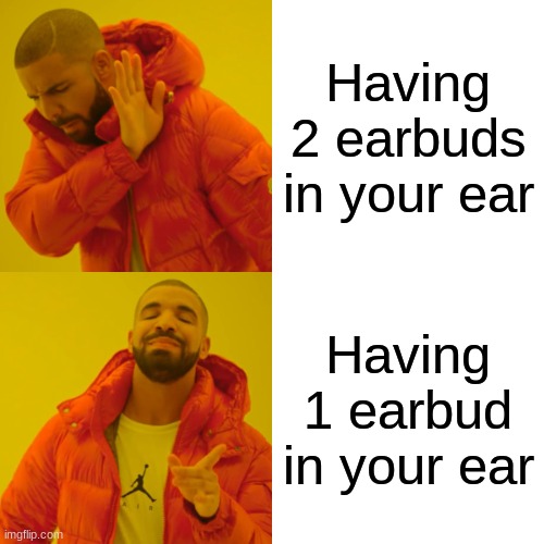 If only 1 earbud, ur cool Imgflip