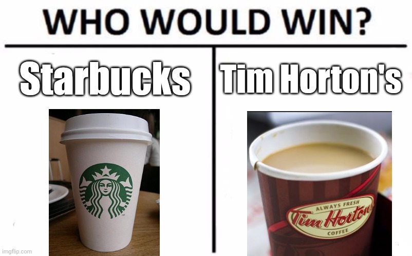 Tim Horton's vs Starbucks Imgflip