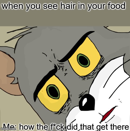 seeing hair in your food Imgflip