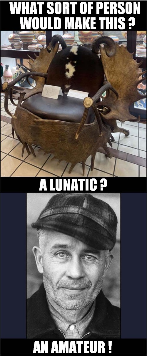 Ed Gein Disapproves Of Novelty Furniture ! Imgflip