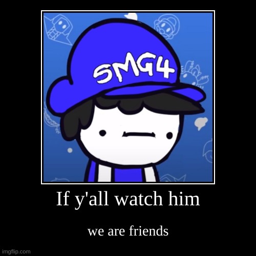 If y'all watch him Imgflip