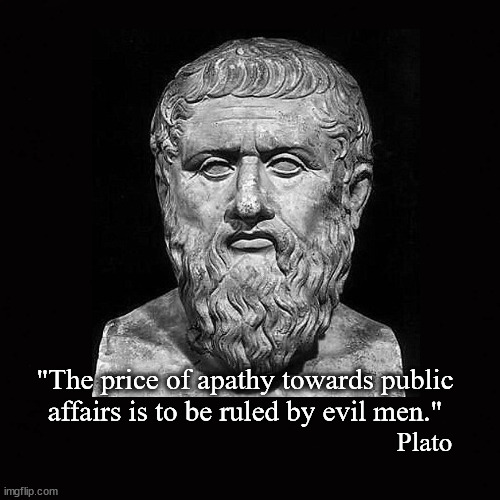 "The price of apathy towards public affairs is to be ruled by evil men