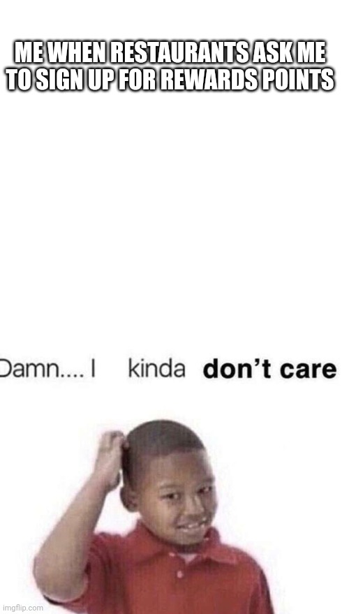 Image tagged in memes,blank transparent square,damn i kinda dont care