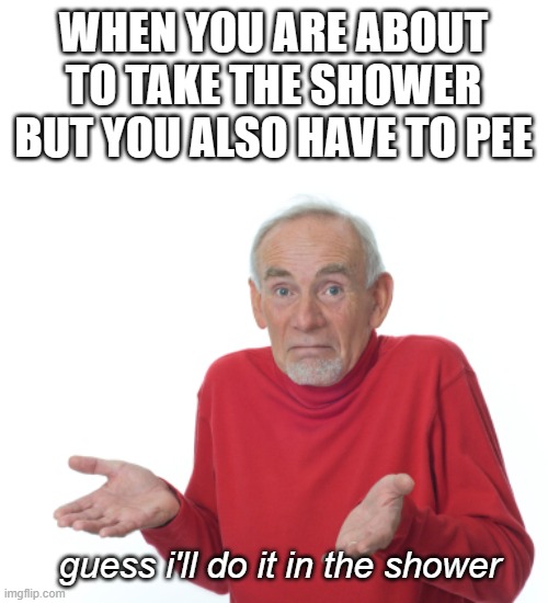 another good use for a shower Imgflip