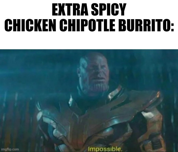 Spicy chipotle burrito is impossible Imgflip