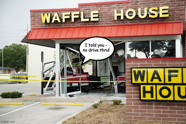 Image tagged in waffle house,drive thru Imgflip
