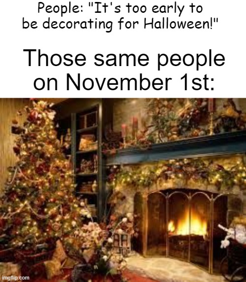 I already have Halloween decorations up Imgflip