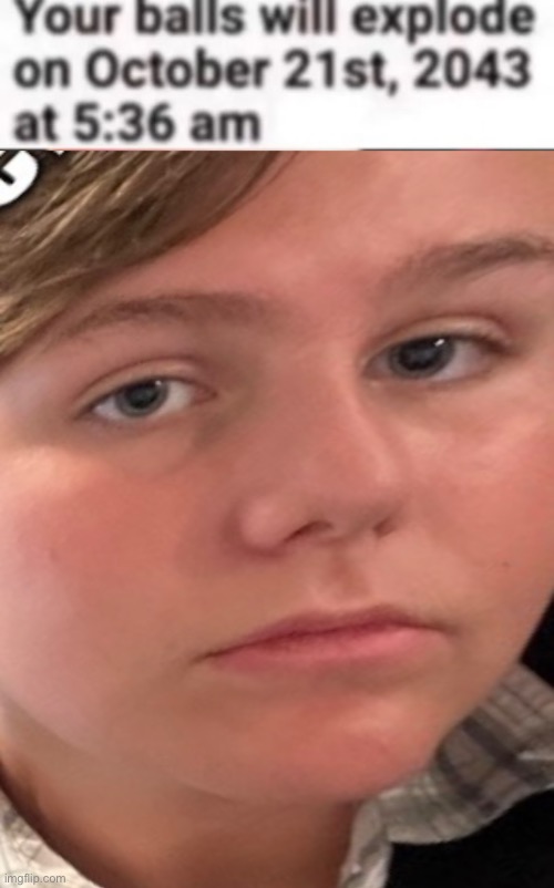 Image tagged in your balls will explode Imgflip