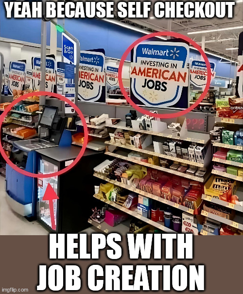 yeah because self checkout helps with job creation Imgflip