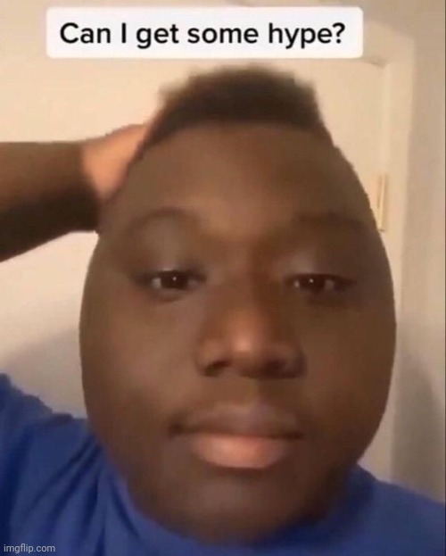 Can he get some hype y'all Imgflip