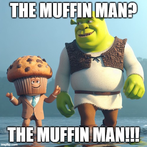 Yes I know the muffin man, who lives on Drury Lane? Imgflip