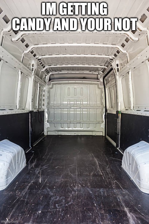 im getting candy and your not Imgflip