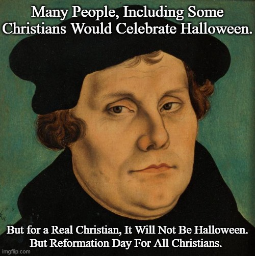 Early Happy Reformation Day to All Including ! Imgflip