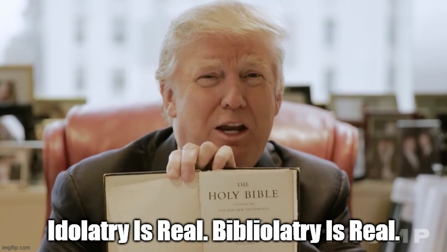 Idolatry Is Real. Bibliolatry Is Real Imgflip