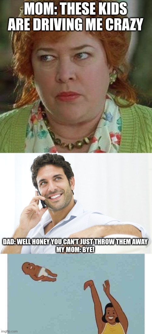 Image tagged in waterboy mom,man on phone,mom throwing baby Imgflip