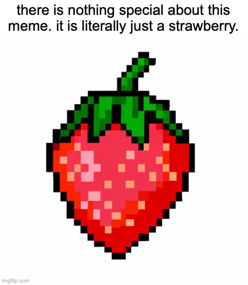 It is just a strawberry Imgflip