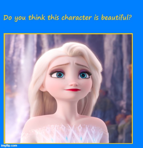 do you think elsa is beautiful ? Imgflip