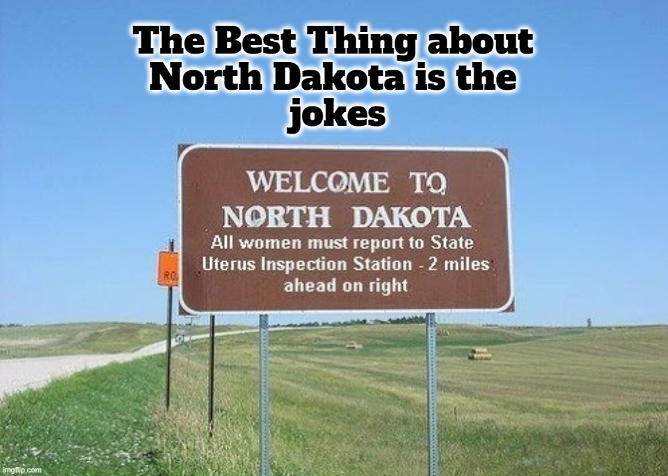 The Best Thing About North Dakota is the Jokes Imgflip